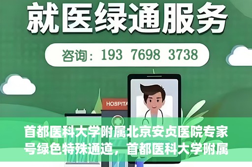 首都医科大学附属北京安贞医院专家号绿色特殊通道，首都医科大学附属北京安贞医院专家号绿色特殊通道，高效就医新选择