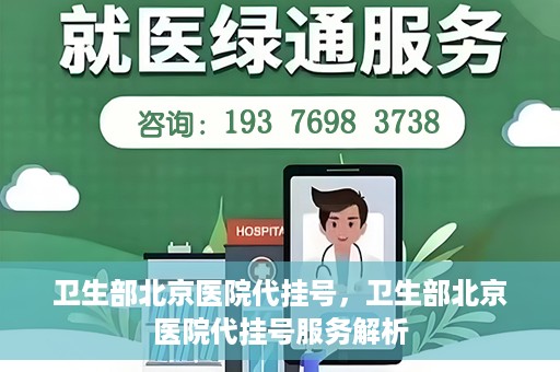 卫生部北京医院代挂号，卫生部北京医院代挂号服务解析