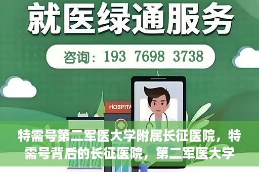 特需号第二军医大学附属长征医院，特需号背后的长征医院，第二军医大学附属长征医院深度解读