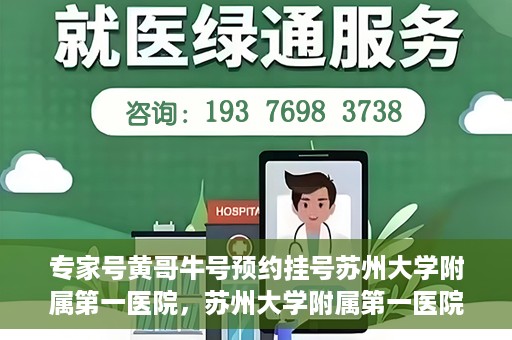 专家号黄哥牛号预约挂号苏州大学附属第一医院，苏州大学附属第一医院专家号黄哥牛号预约挂号指南