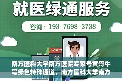 南方医科大学南方医院专家号黄哥牛号绿色特殊通道，南方医科大学南方医院专家黄哥牛号，绿色特殊通道的健康守护者