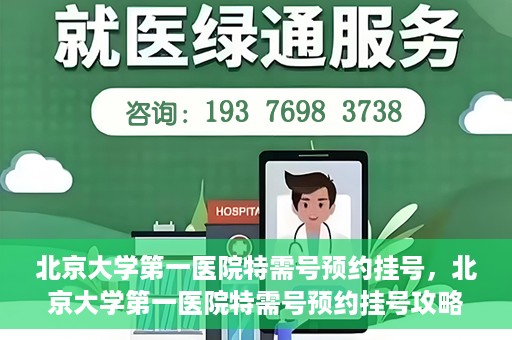 北京大学第一医院特需号预约挂号，北京大学第一医院特需号预约挂号攻略解析