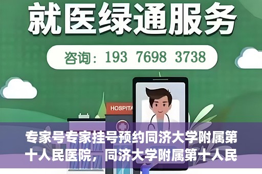 专家号专家挂号预约同济大学附属第十人民医院，同济大学附属第十人民医院专家号预约挂号攻略