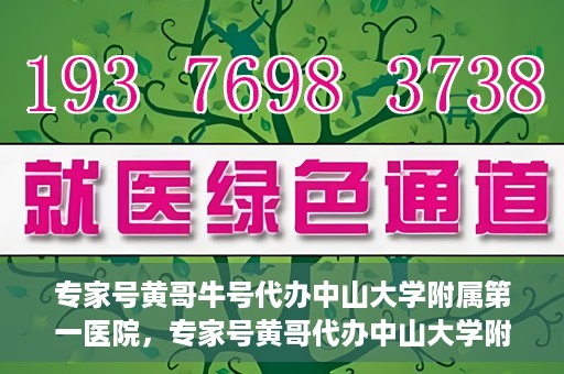 专家号黄哥牛号代办中山大学附属第一医院，专家号黄哥代办中山大学附属第一医院就医号源秘籍