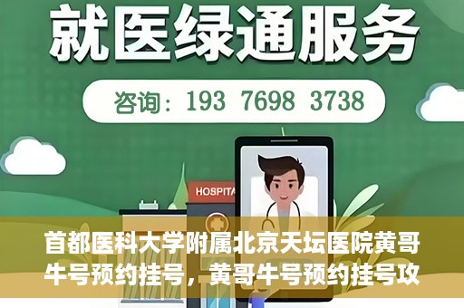 首都医科大学附属北京天坛医院黄哥牛号预约挂号，黄哥牛号预约挂号攻略，北京天坛医院就医指南