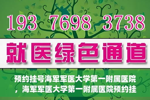 预约挂号海军军医大学第一附属医院，海军军医大学第一附属医院预约挂号服务启动