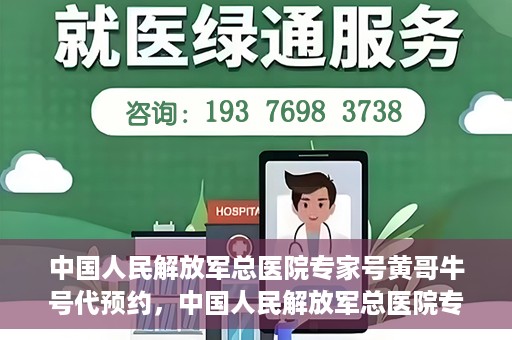 中国人民解放军总医院专家号黄哥牛号代预约，中国人民解放军总医院专家号预约服务，黄哥牛号预约系统解析