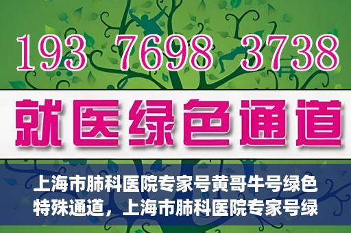 上海市肺科医院专家号黄哥牛号绿色特殊通道，上海市肺科医院专家号绿色通道，黄哥牛号引领特殊通道新风尚