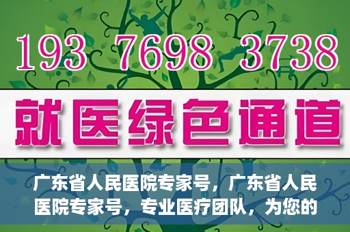 广东省人民医院专家号，广东省人民医院专家号，专业医疗团队，为您的健康保驾护航