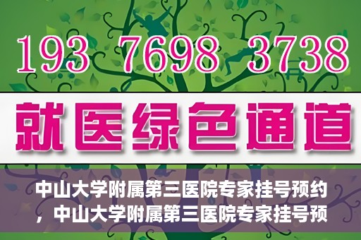 中山大学附属第三医院专家挂号预约，中山大学附属第三医院专家挂号预约攻略