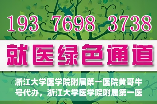 浙江大学医学院附属第一医院黄哥牛号代办，浙江大学医学院附属第一医院黄哥牛号业务代办全攻略