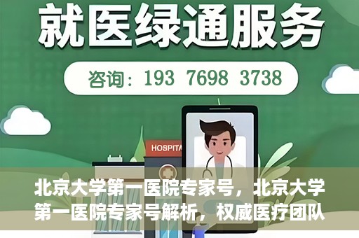 北京大学第一医院专家号，北京大学第一医院专家号解析，权威医疗团队的专业解读与诊疗之道