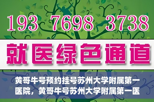 黄哥牛号预约挂号苏州大学附属第一医院，黄哥牛号苏州大学附属第一医院预约挂号攻略