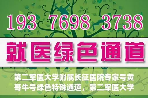 第二军医大学附属长征医院专家号黄哥牛号绿色特殊通道，第二军医大学附属长征医院专家号黄哥牛号，绿色特殊通道的医学力量