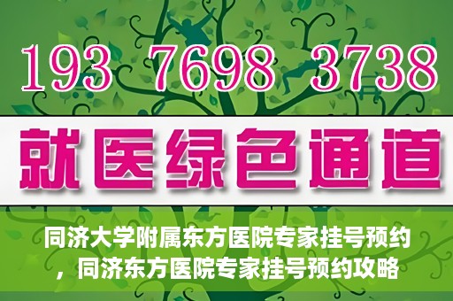 同济大学附属东方医院专家挂号预约，同济东方医院专家挂号预约攻略