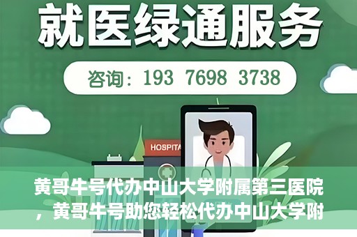 黄哥牛号代办中山大学附属第三医院，黄哥牛号助您轻松代办中山大学附属第三医院事务