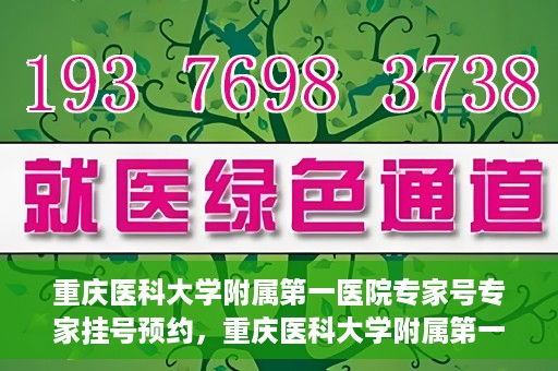 重庆医科大学附属第一医院专家号专家挂号预约，重庆医科大学附属第一医院专家挂号预约攻略，专家号预约详解