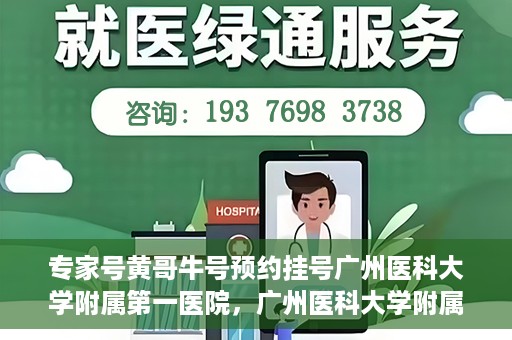 专家号黄哥牛号预约挂号广州医科大学附属第一医院，广州医科大学附属第一医院专家号黄哥牛号预约挂号攻略