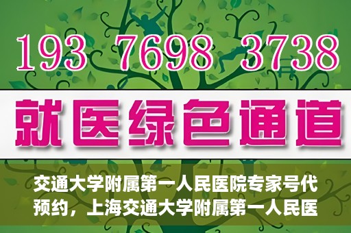交通大学附属第一人民医院专家号代预约，上海交通大学附属第一人民医院专家号预约服务解析