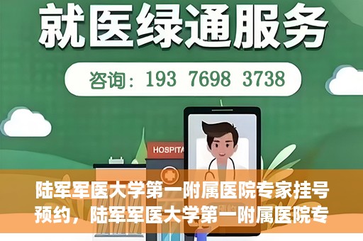 陆军军医大学第一附属医院专家挂号预约，陆军军医大学第一附属医院专家挂号预约攻略解析