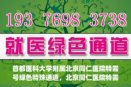首都医科大学附属北京同仁医院特需号绿色特殊通道，北京同仁医院特需号绿色特殊通道，医疗服务的创新与优化