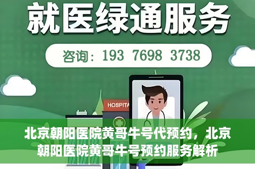 北京朝阳医院黄哥牛号代预约，北京朝阳医院黄哥牛号预约服务解析