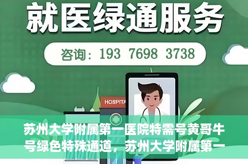 苏州大学附属第一医院特需号黄哥牛号绿色特殊通道，苏州大学附属第一医院特需号黄哥牛号绿色就医通道揭秘