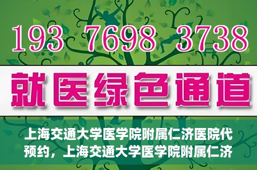 上海交通大学医学院附属仁济医院代预约，上海交通大学医学院附属仁济医院代预约服务详解