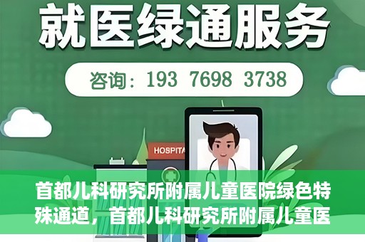 首都儿科研究所附属儿童医院绿色特殊通道，首都儿科研究所附属儿童医院，开启绿色特殊通道，守护儿童健康之路