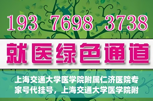 上海交通大学医学院附属仁济医院专家号代挂号，上海交通大学医学院附属仁济医院专家号预约挂号攻略