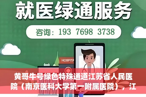 黄哥牛号绿色特殊通道江苏省人民医院（南京医科大学第一附属医院），江苏省人民医院绿色特殊通道，黄哥牛号引领健康新风尚