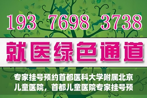 专家挂号预约首都医科大学附属北京儿童医院，首都儿童医院专家挂号预约攻略解析