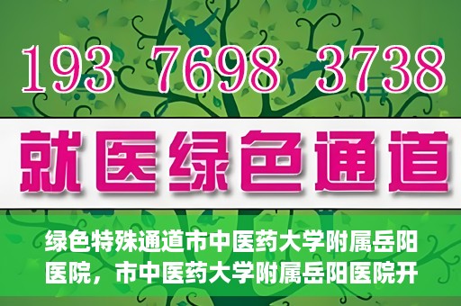 绿色特殊通道市中医药大学附属岳阳医院，市中医药大学附属岳阳医院开通绿色特殊通道服务