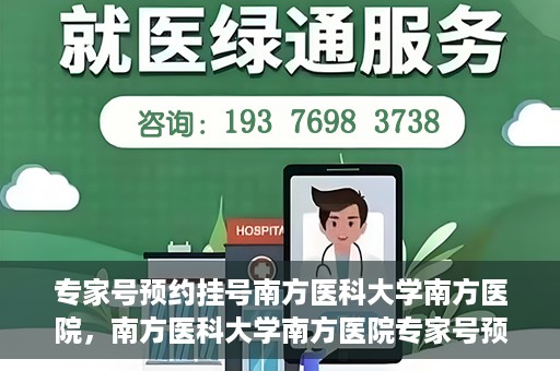专家号预约挂号南方医科大学南方医院，南方医科大学南方医院专家号预约挂号攻略