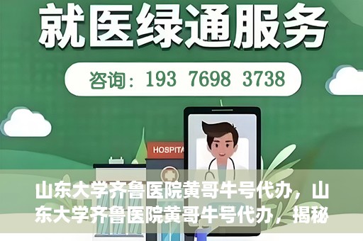 山东大学齐鲁医院黄哥牛号代办，山东大学齐鲁医院黄哥牛号代办，揭秘背后的故事与真相