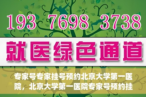 专家号专家挂号预约北京大学第一医院，北京大学第一医院专家号预约挂号攻略，专业医疗服务的首选