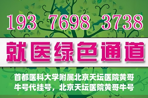首都医科大学附属北京天坛医院黄哥牛号代挂号，北京天坛医院黄哥牛号代挂号攻略揭秘