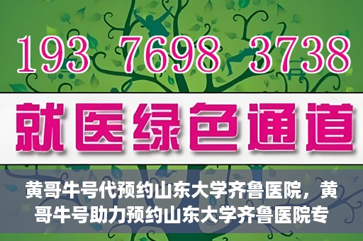 黄哥牛号代预约山东大学齐鲁医院，黄哥牛号助力预约山东大学齐鲁医院专家号