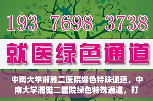 中南大学湘雅二医院绿色特殊通道，中南大学湘雅二医院绿色特殊通道，打造高效医疗服务的先锋典范