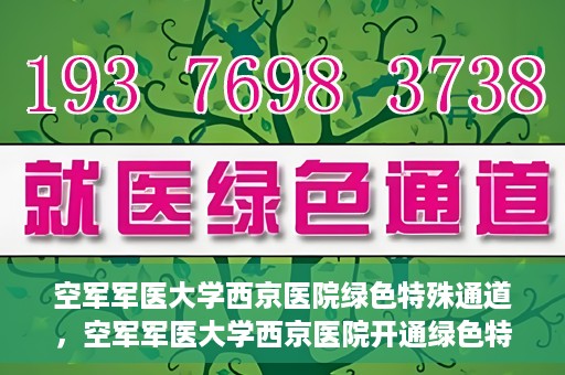 空军军医大学西京医院绿色特殊通道，空军军医大学西京医院开通绿色特殊通道，助力患者高效就医