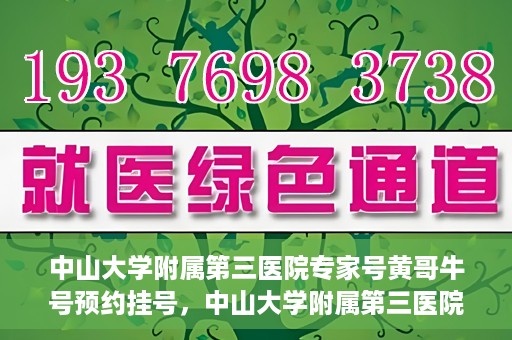 中山大学附属第三医院专家号黄哥牛号预约挂号，中山大学附属第三医院专家黄哥牛号预约挂号攻略