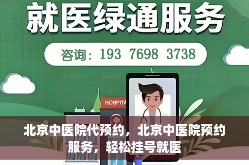 北京中医院代预约，北京中医院预约服务，轻松挂号就医