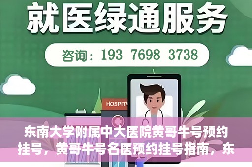 东南大学附属中大医院黄哥牛号预约挂号，黄哥牛号名医预约挂号指南，东南大学附属中大医院预约攻略