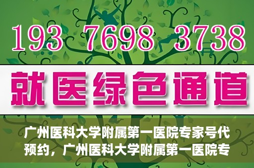 广州医科大学附属第一医院专家号代预约，广州医科大学附属第一医院专家号预约服务攻略