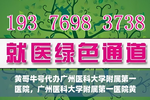 黄哥牛号代办广州医科大学附属第一医院，广州医科大学附属第一医院黄哥牛号代办服务