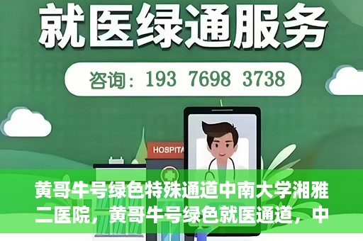 黄哥牛号绿色特殊通道中南大学湘雅二医院，黄哥牛号绿色就医通道，中南大学湘雅二医院特色服务揭秘