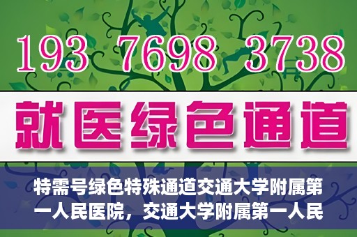 特需号绿色特殊通道交通大学附属第一人民医院，交通大学附属第一人民医院特需号绿色就医通道开启