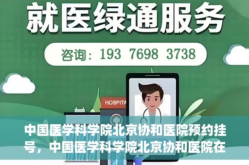 中国医学科学院北京协和医院预约挂号，中国医学科学院北京协和医院在线预约挂号攻略