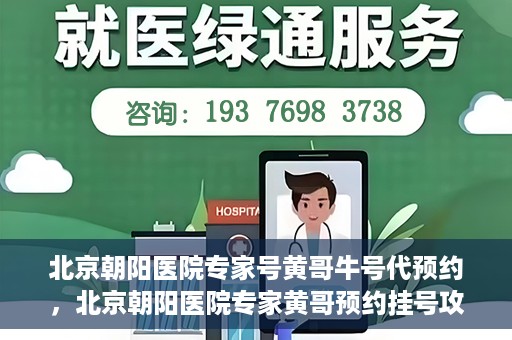 北京朝阳医院专家号黄哥牛号代预约，北京朝阳医院专家黄哥预约挂号攻略，轻松预约专家号