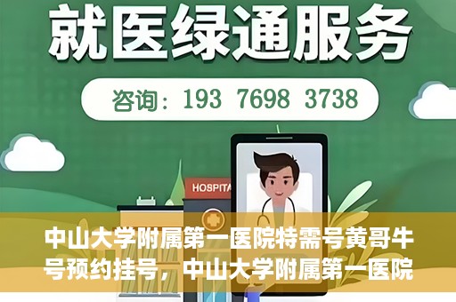 中山大学附属第一医院特需号黄哥牛号预约挂号，中山大学附属第一医院特需号专家黄哥牛号预约挂号攻略